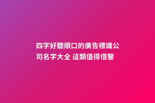 四字好聽順口的廣告標識公司名字大全 這類值得借鑒-第1張-公司起名-玄機派